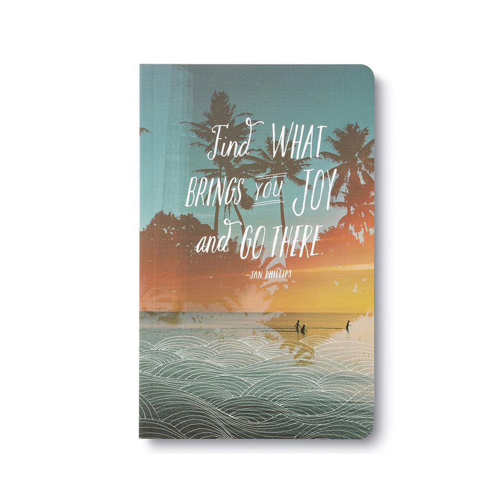 Journal Write Now - Find What Brings You Joy & Go There